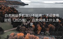 白虎网站手机端好不好用：详细使用说明（2025版），白虎网络上什么意思