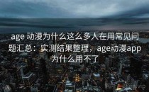 age 动漫为什么这么多人在用常见问题汇总：实测结果整理，age动漫app为什么用不了