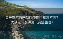 星辰影院官网到底使用门槛高不高？优缺点一次讲清（完整整理）