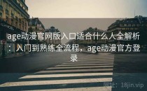 age动漫官网版入口适合什么人全解析：入门到熟练全流程，age动漫官方登录