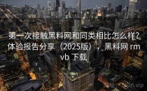第一次接触<strong>黑料网</strong>和同类相比怎么样？体验报告分享（2025版），<strong>黑料网</strong> rmvb 下载