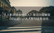 人人影视适合什么人？常见问题解答（对比后），人人影视还有效吗
