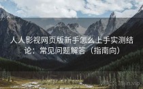 人人影视网页版新手怎么上手实测结论：常见问题解答（指南向）