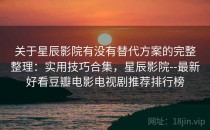 关于星辰影院有没有替代方案的完整整理：实用技巧合集，星辰影院--最新好看豆瓣电影电视剧推荐排行榜