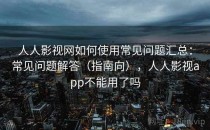 人人影视网如何使用常见问题汇总：常见问题解答（指南向），人人影视app不能用了吗