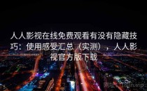 人人影视在线免费观看有没有隐藏技巧：使用感受汇总（实测），人人影视官方版下载