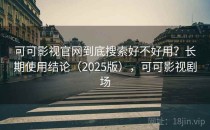 可可影视官网到底搜索好不好用？长期使用结论（2025版），可可影视剧场