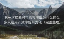 第一次接触可可影视下载为什么这么多人在用？效率提升方法（完整整理）