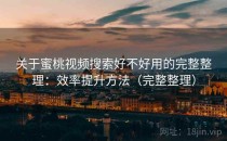 关于蜜桃视频搜索好不好用的完整整理：效率提升方法（完整整理）