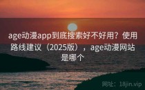 age动漫app到底搜索好不好用？使用路线建议（2025版），age动漫网站是哪个