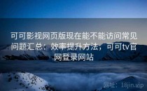 可可影视网页版现在能不能访问常见问题汇总：效率提升方法，可可tv官网登录网站