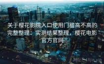 关于樱花影院入口使用门槛高不高的完整整理：实测结果整理，樱花电影官方官网