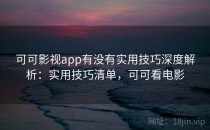 可可影视app有没有实用技巧深度解析：实用技巧清单，可可看电影