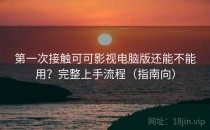 第一次接触可可影视电脑版还能不能用？完整上手流程（指南向）