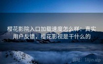樱花影院入口加载速度怎么样：真实用户反馈，樱花影视是干什么的