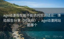 age动漫现在能不能访问实测结论：体验报告分享（对比后），age动漫网站是哪个