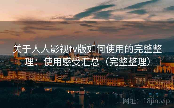 关于人人影视tv版如何使用的完整整理：使用感受汇总（完整整理）  第2张