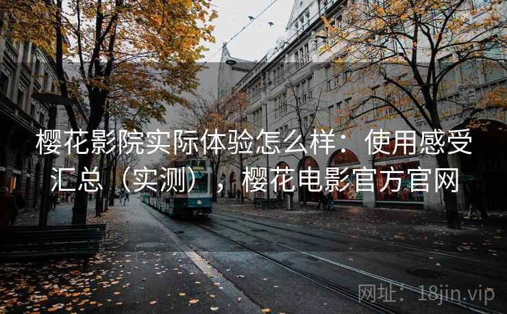 樱花影院实际体验怎么样：使用感受汇总（实测），樱花电影官方官网  第2张