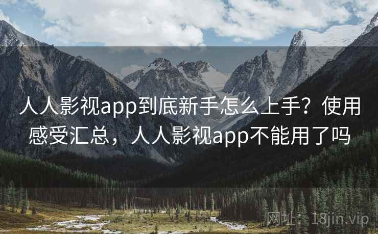 人人影视app到底新手怎么上手？使用感受汇总，人人影视app不能用了吗  第2张