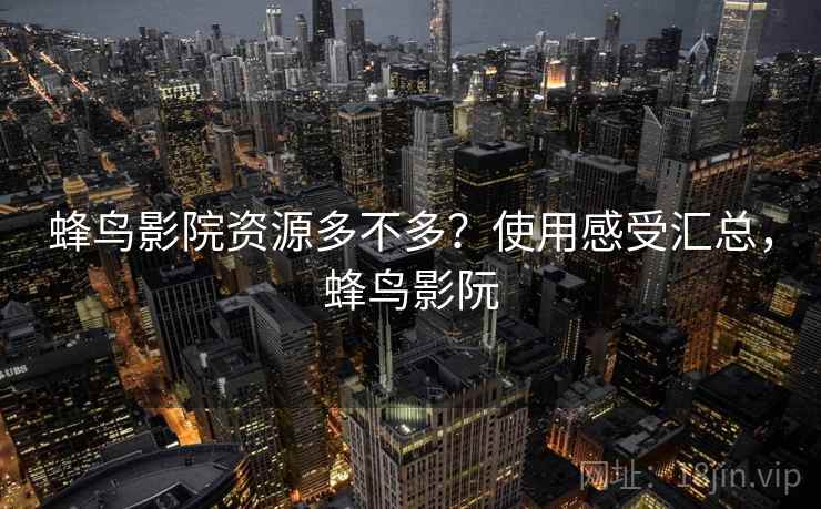 蜂鸟影院资源多不多?使用感受汇总,蜂鸟影阮 第2张 蜂鸟影院资源多不多?使用感受汇总,蜂鸟影阮 第2张