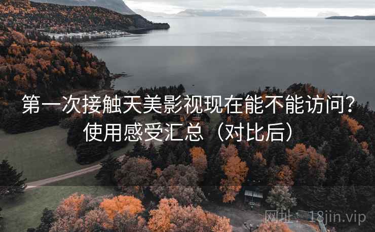 第一次接触天美影视现在能不能访问?使用感受汇总(对比后) 第1张 第一次接触天美影视现在能不能访问?使用感受汇总(对比后) 第1张