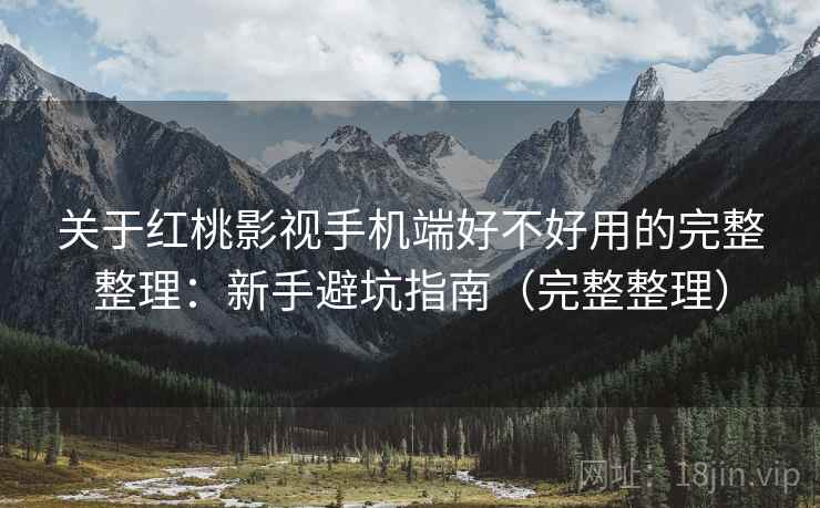关于红桃影视手机端好不好用的完整整理:新手避坑指南(完整整理) 第1张 关于红桃影视手机端好不好用的完整整理:新手避坑指南(完整整理) 第1张